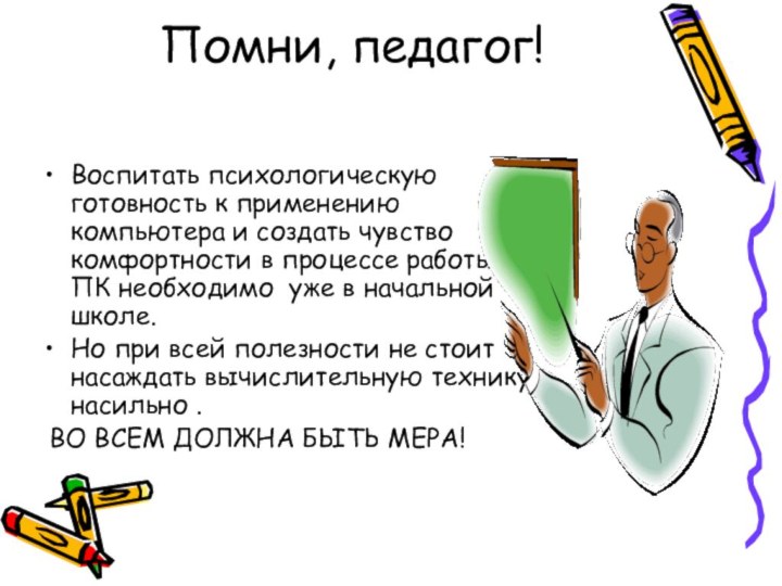 Помни, педагог!Воспитать психологическую готовность к применению компьютера и создать чувство комфортности в