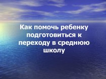 Родительское собрание Как помочь ребенку подготовиться к переходу в среднюю школу презентация к уроку по теме