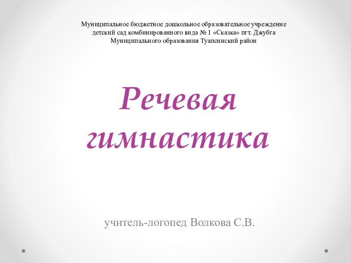 Речевая гимнастикаучитель-логопед Волкова С.В.Муниципальное бюджетное дошкольное образовательное учреждение детский сад комбинированного вида