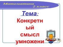 Конкретный смысл умножения 2 класс презентация к уроку по математике (2 класс)