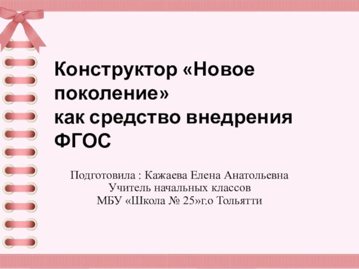 Подготовила : Кажаева Елена АнатольевнаУчитель начальных классовМБУ «Школа № 25»г.о ТольяттиКонструктор «Новое