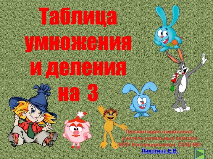 Таблица умножения и деления на 3Презентацию выполнила:учитель начальных классовМОУ Кантемировской СОШ №2Лихотина Е.В.