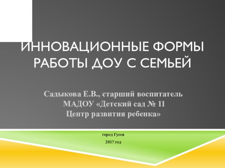 Инновационные формы работы доу с семьейСадыкова Е.В., старший воспитатель МАДОУ «Детский сад