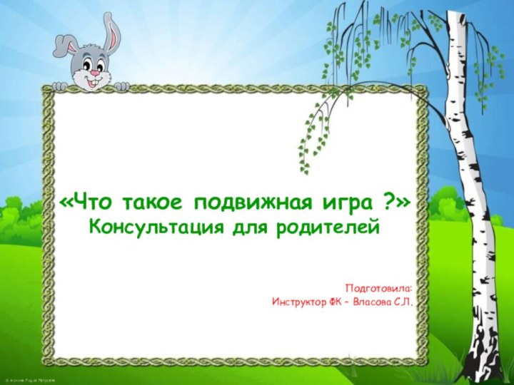 «Что такое подвижная игра ?» Консультация для родителейПодготовила:Инструктор ФК – Власова С.Л.