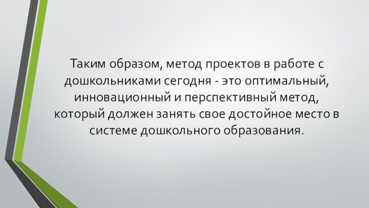 Таким образом, метод проектов в работе с дошкольниками сегодня - это оптимальный,