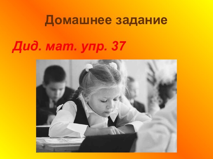 Домашнее заданиеДид. мат. упр. 37