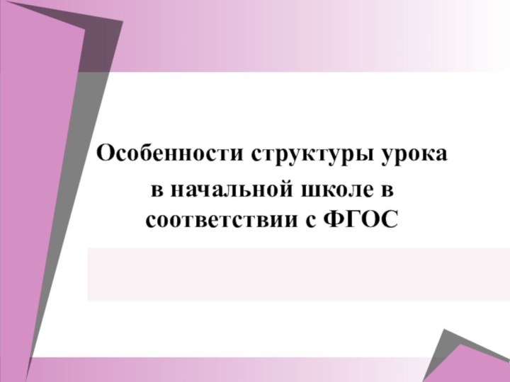 Особенности структуры урока в начальной школе в соответствии с ФГОС