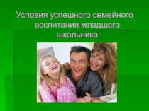 Родительский лекторий Условия успешного семейного воспитания младшего школьника методическая разработка (3 класс) по теме Родительский лекторий Условия успешного семейного воспитания младшего школьника, презентация