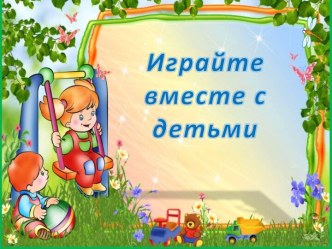 Играйте вместе с детьми материал (старшая группа)