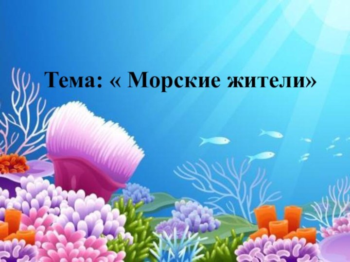 Тема: « Морские жители»