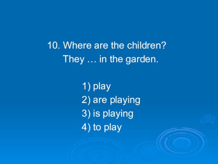 10. Where are the children?