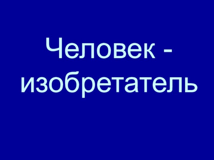 Человек - изобретатель