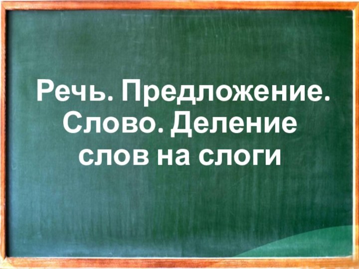 Речь. Предложение. Слово. Деление слов на слоги