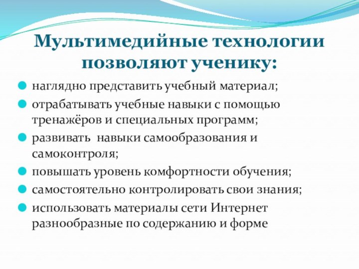 Мультимедийные технологии позволяют ученику:наглядно представить учебный материал;отрабатывать учебные навыки с помощью тренажёров