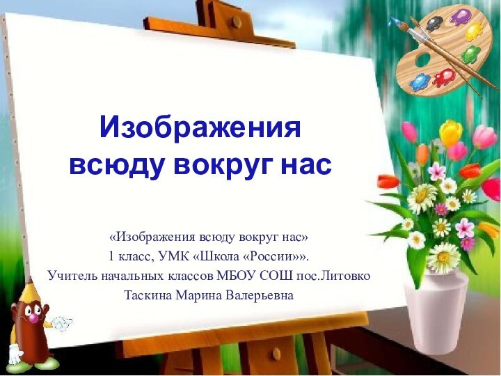 Изображения  всюду вокруг нас«Изображения всюду вокруг нас»1 класс, УМК «Школа «России»».Учитель