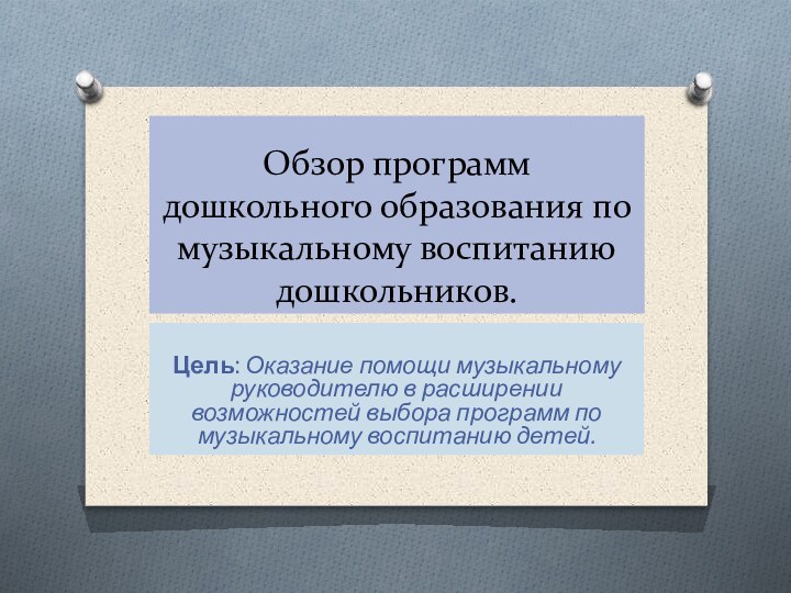 Обзор программ дошкольного образования по музыкальному воспитанию дошкольников.Цель: Оказание помощи музыкальному руководителю