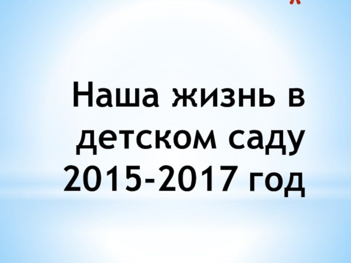 Наша жизнь в детском саду 2015-2017 год