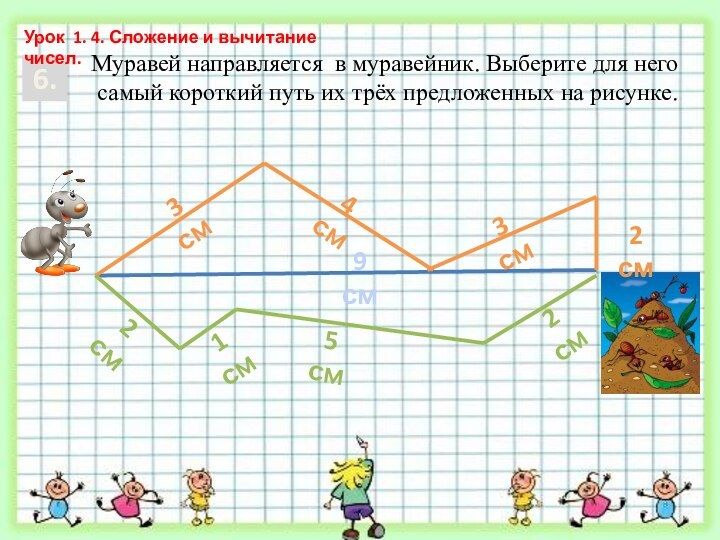 6.Муравей направляется в муравейник. Выберите для него самый короткий путь их трёх