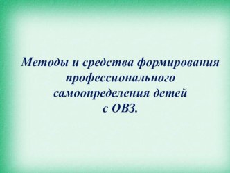Методы и средства формирования профессионального самоопределения детей с ОВЗ материал по теме