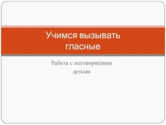 Работа с неговорящими детьми презентация к уроку по логопедии (младшая группа)