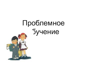 Методическая презентация -Проблемное обучение презентация к уроку по теме