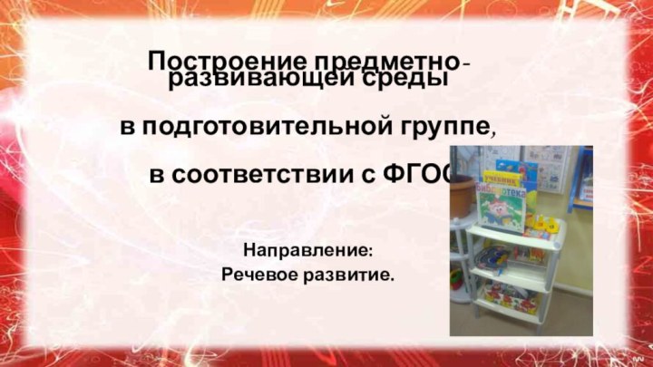 Построение предметно-развивающей среды в подготовительной группе, в соответствии с ФГОС.Направление: Речевое развитие.