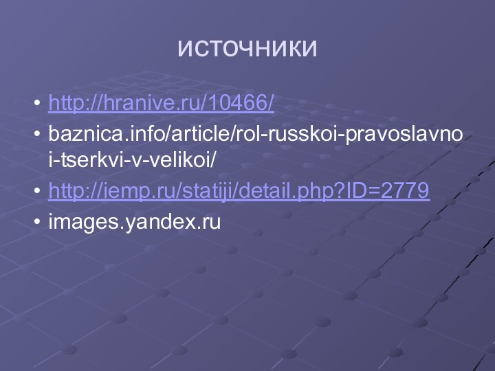 источникиhttp://hranive.ru/10466/baznica.info/article/rol-russkoi-pravoslavnoi-tserkvi-v-velikoi/http://iemp.ru/statiji/detail.php?ID=2779images.yandex.ru