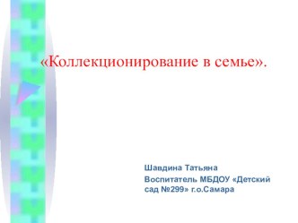 Коллекционирование в семье. презентация к уроку (подготовительная группа)