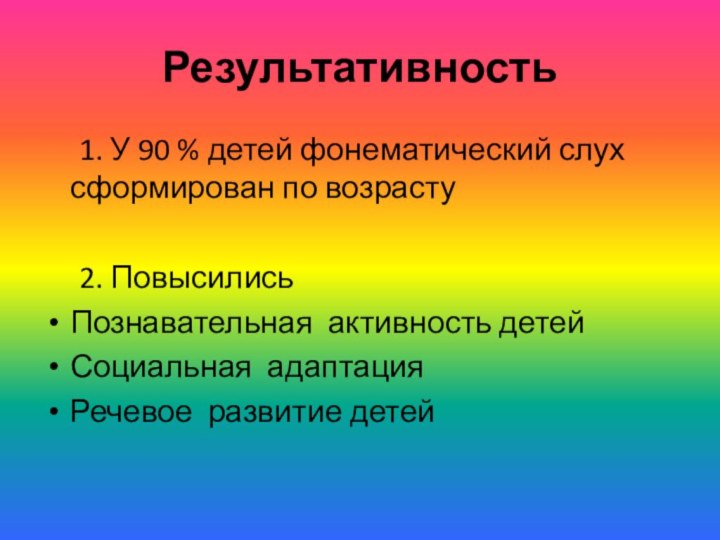 Результативность 	1. У 90 % детей фонематический слух сформирован по возрасту