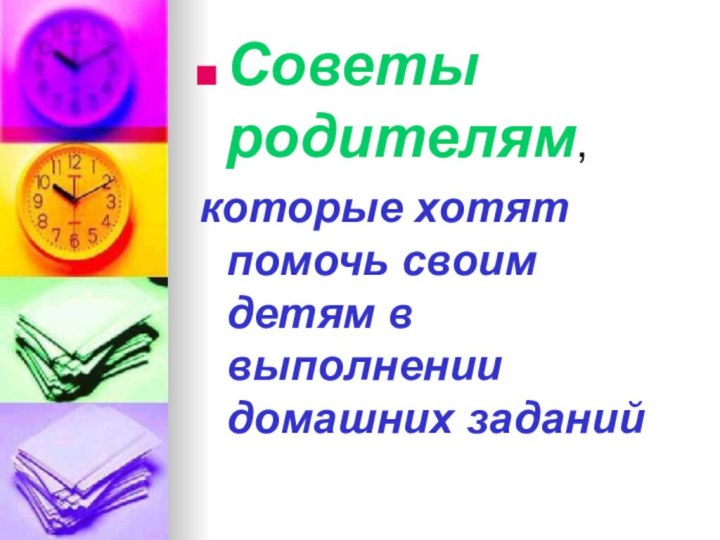 Советы родителям,которые хотят помочь своим детям в выполнении домашних заданий