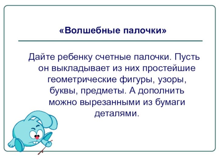 «Волшебные палочки»Дайте ребенку счетные палочки. Пусть он выкладывает из них простейшие геометрические