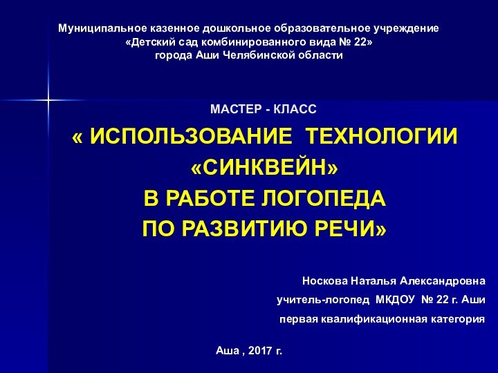 МАСТЕР - КЛАСС« ИСПОЛЬЗОВАНИЕ ТЕХНОЛОГИИ«СИНКВЕЙН»В РАБОТЕ ЛОГОПЕДАПО РАЗВИТИЮ РЕЧИ» Носкова Наталья Александровна