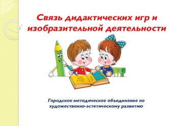 Связь дидактических игр и изобразительной деятельности презентация к уроку ( группа)