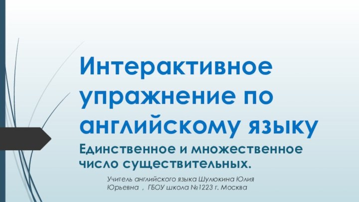 Интерактивное упражнение по английскому языкуЕдинственное и множественное число существительных.Учитель английского языка Шулюкина