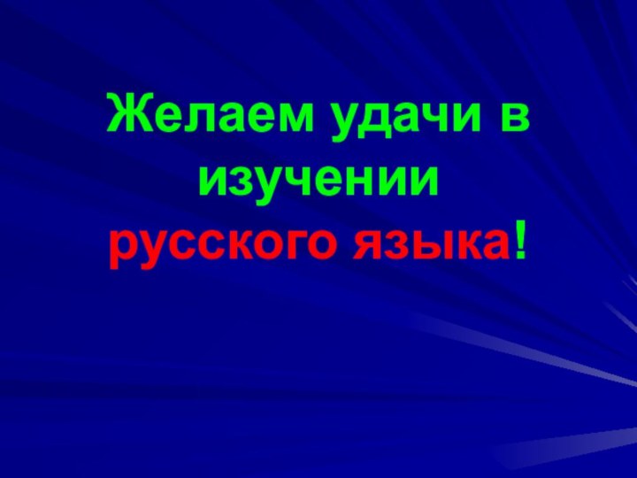 Желаем удачи в изучении  русского языка!