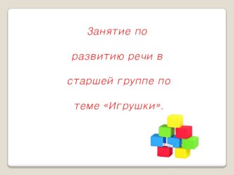 Презентация к открытому занятию Игрушки презентация к уроку по развитию речи (старшая группа)