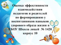 Оценка эффективности взаимодействия педагогов и родителей по формированию у воспитанников навыков здорового образа жизни в ГБОУ Школа лицей № 1420 корпус 10 методическая разработка