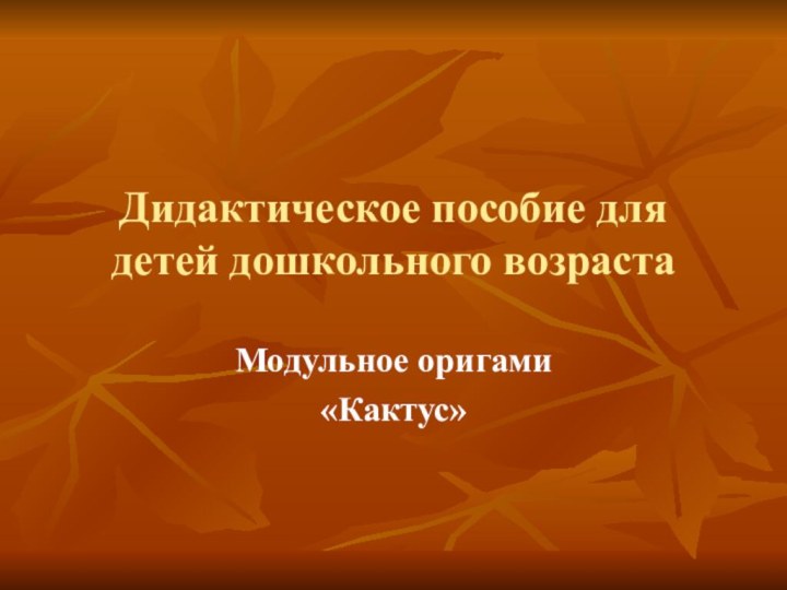 Дидактическое пособие для детей дошкольного возрастаМодульное оригами«Кактус»