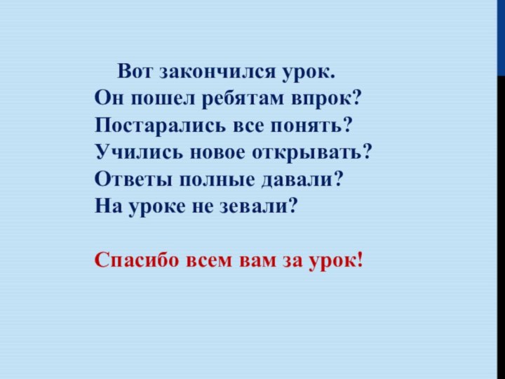 Вот закончился урок.Он пошел ребятам впрок?Постарались все понять?Учились новое открывать?Ответы