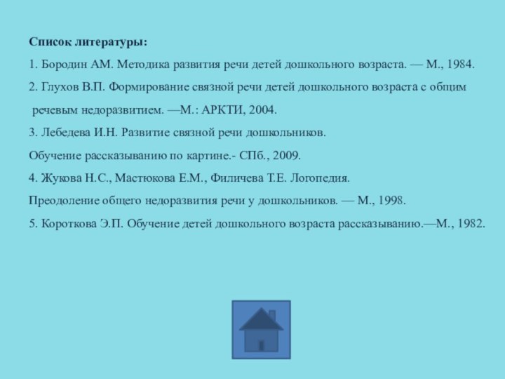   Список литературы:1. Бородин AM. Методика развития речи детей дошкольного возраста. —