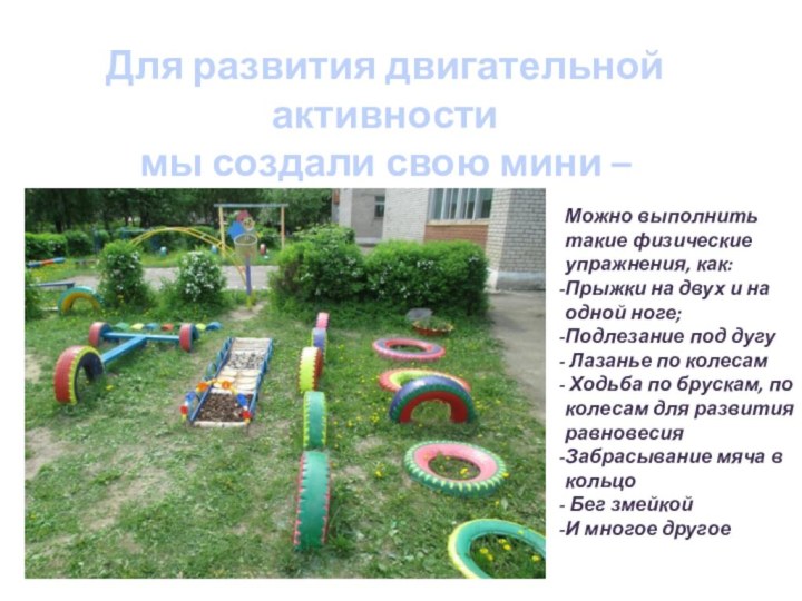 Для развития двигательной активности мы создали свою мини –площадку.Можно выполнить такие физические