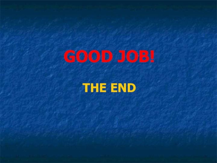 GOOD JOB!THE END