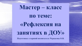 Мастер – класс по теме: Рефлексия на занятиях в ДОУ консультация