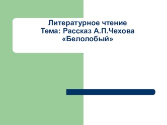 Конспект и презентация по литературному чтению. А.П. Чехов Белолобый. план-конспект урока по чтению (3 класс) по теме