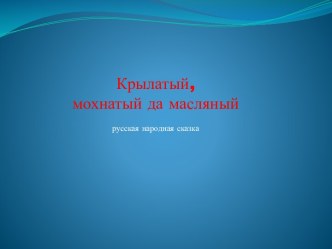 Презентация к сказке: Крылатый , мохнатый да масленный презентация к занятию по развитию речи (старшая группа)