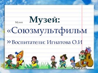 Презентация - Музей :Союзмультфильм. презентация к уроку по окружающему миру (старшая группа)