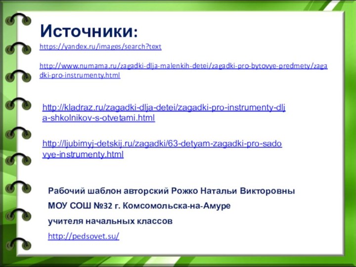 Источники: https://yandex.ru/images/search?text  http://www.numama.ru/zagadki-dlja-malenkih-detei/zagadki-pro-bytovye-predmety/zagadki-pro-instrumenty.html Рабочий шаблон авторский Рожко Натальи ВикторовныМОУ СОШ №32