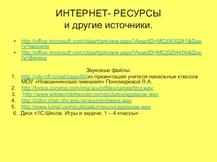 ИНТЕРНЕТ- РЕСУРСЫ  и другие источники.http://office.microsoft.com/clipart/preview.aspx?AssetID=MCj0430241&Query=машинаhttp://office.microsoft.com/clipart/preview.aspx?AssetID=MCj0254404&Query=финишЗвуковые файлы:http://viki.rdf.ru/cat/zagadki/из презентации учителя начальных классов МОУ