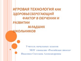 Игровая технология как здоровьесберегающий фактор в обучении и развитии младших школьников презентация по теме