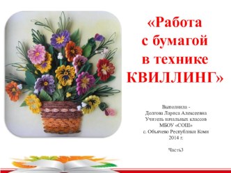 Урок технологии.Работа с бумагой в технике КВИЛЛИНГ. 3-4 кл.Часть -3 презентация к уроку по технологии (3, 4 класс)